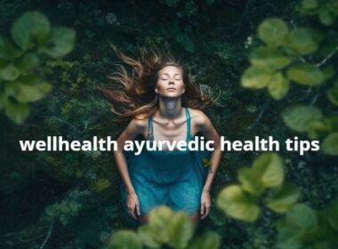 wellhealth ayurvedic health tips